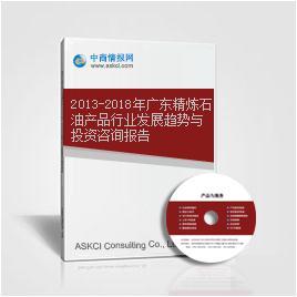 2013-2018年广东精炼石油产品行业发展趋势与投资咨询报告